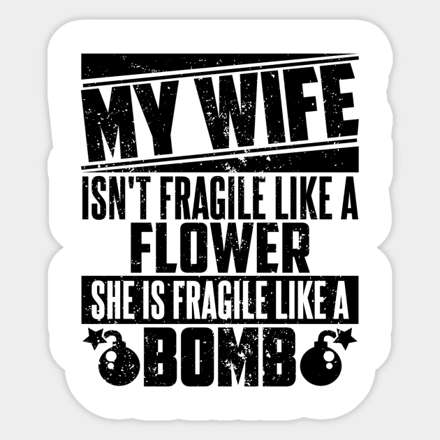 My wife isn't fragile like a flower she is fragile like a bomb Sticker by SilverTee